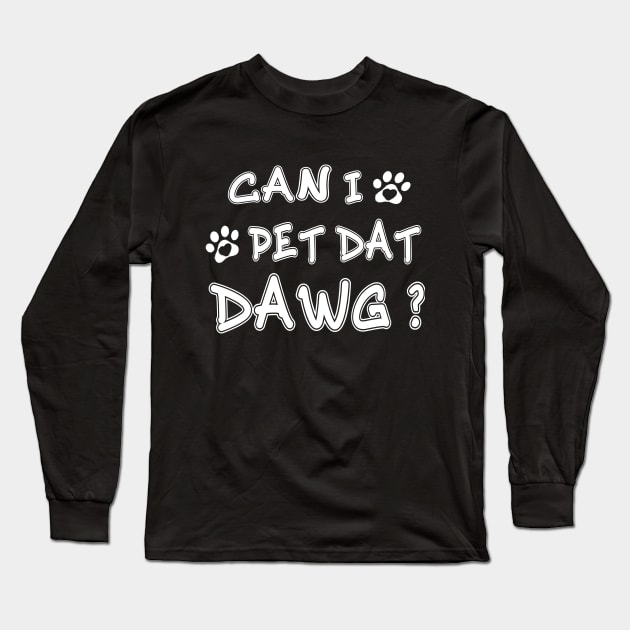 Funny Dog Lover Can I Pet Dat Dawg Men Women Dog Owner Gift Long Sleeve T-Shirt by Saad Store 
